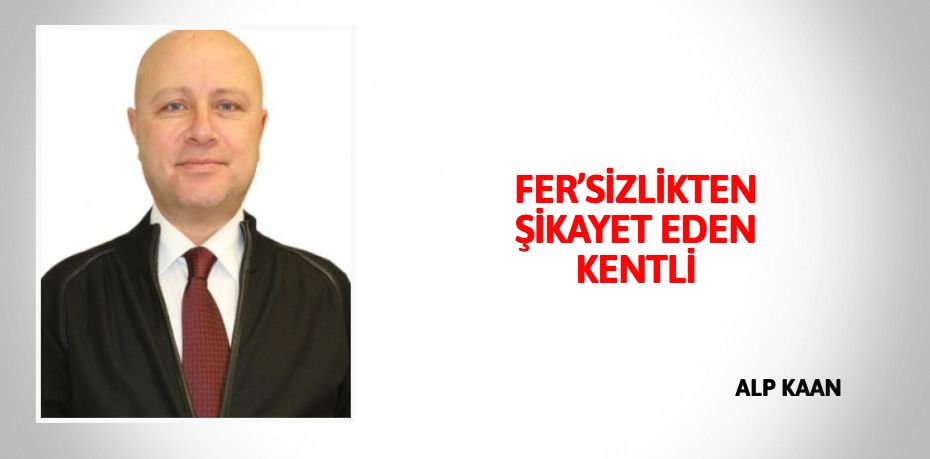 FER’SİZLİKTEN ŞİKAYET EDEN KENTLİ