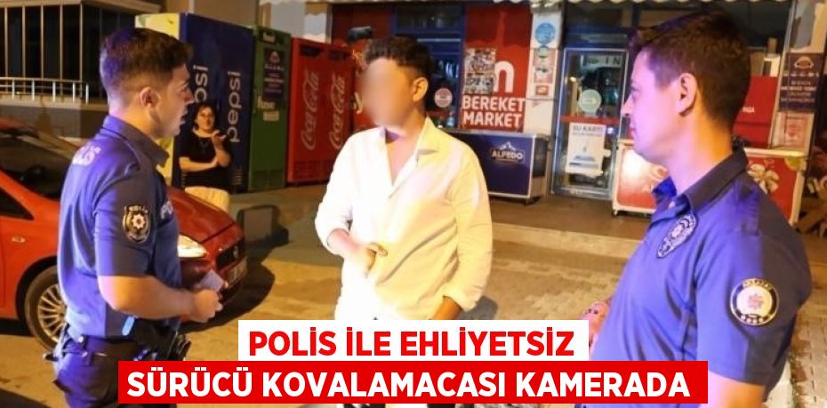 POLİS İLE EHLİYETSİZ SÜRÜCÜ KOVALAMACASI KAMERADA