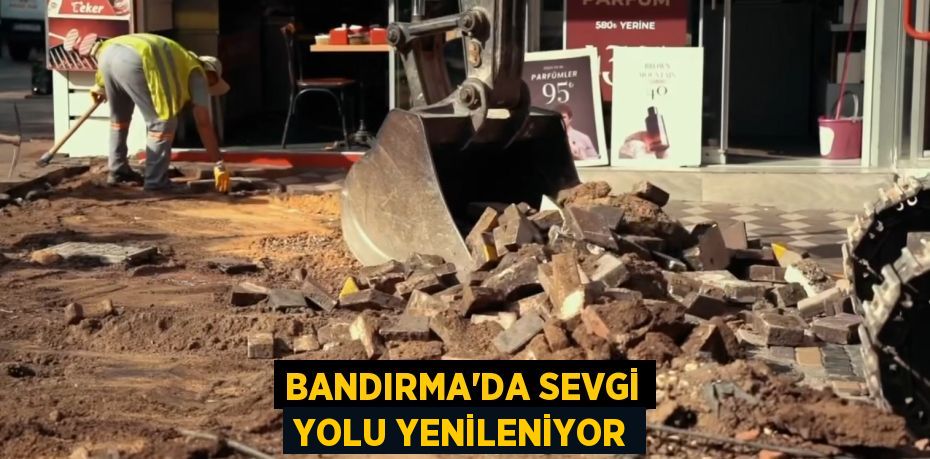 BANDIRMA’DA SEVGİ YOLU YENİLENİYOR