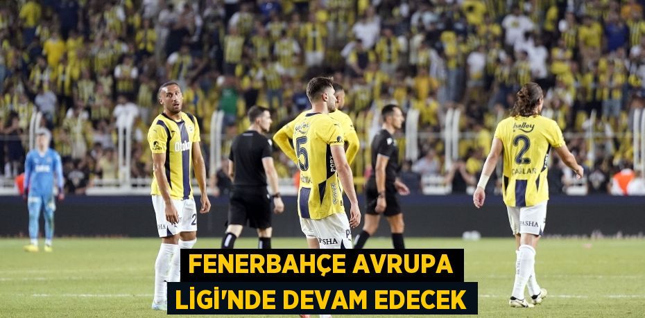 FENERBAHÇE AVRUPA LİGİ’NDE DEVAM EDECEK