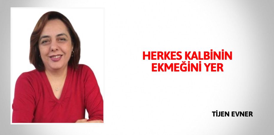 HERKES KALBİNİN EKMEĞİNİ YER