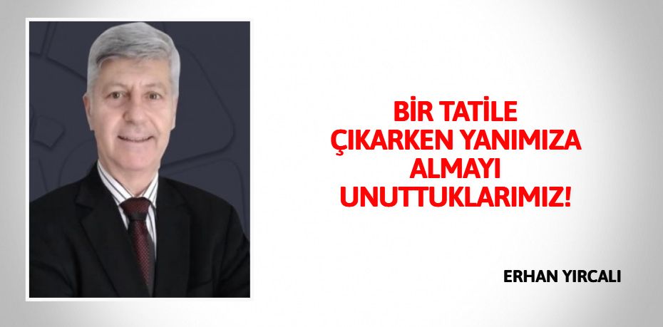 BİR TATİLE ÇIKARKEN YANIMIZA ALMAYI UNUTTUKLARIMIZ!