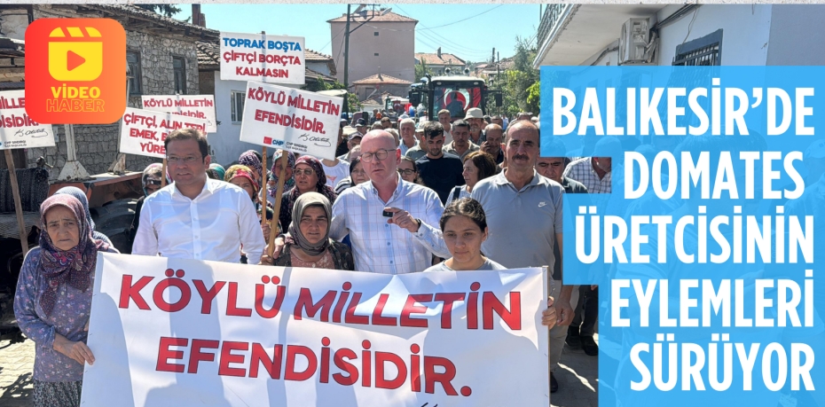 BALIKESİR’DE DOMATES  ÜRETCİSİNİN EYLEMLERİ SÜRÜYOR