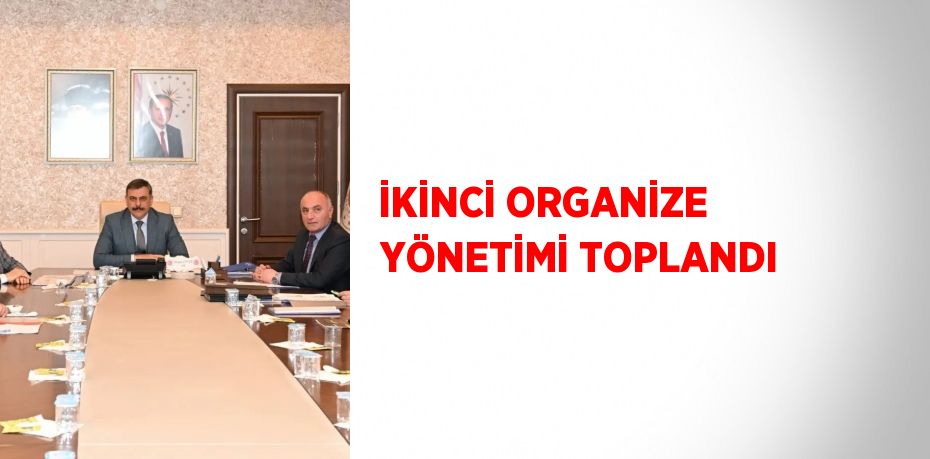 İKİNCİ ORGANİZE YÖNETİMİ TOPLANDI