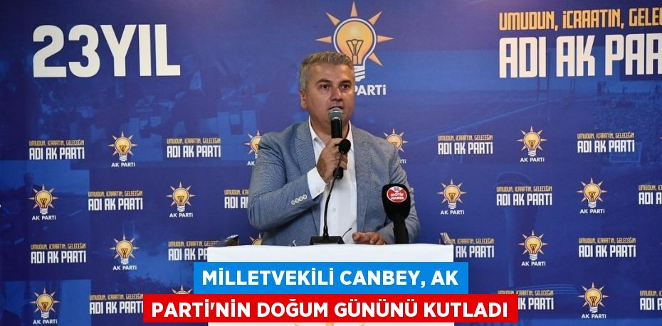 MİLLETVEKİLİ CANBEY, AK PARTİ’NİN DOĞUM GÜNÜNÜ KUTLADI