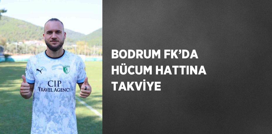 BODRUM FK’DA HÜCUM HATTINA TAKVİYE