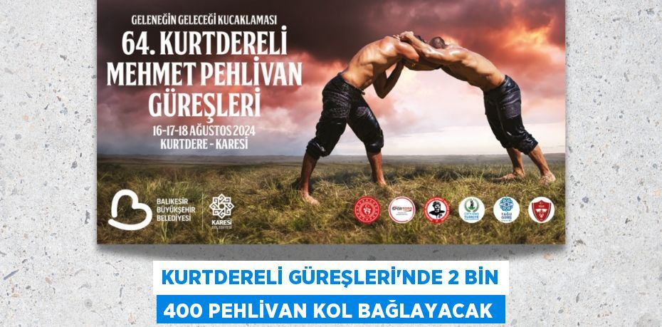 Kurtdereli Güreşleri’nde 2 bin 400 pehlivan kol bağlayacak