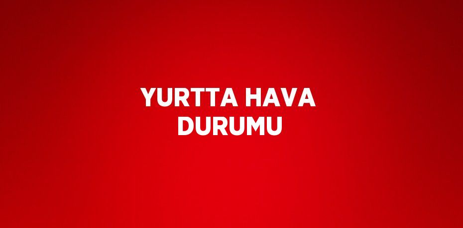 YURTTA HAVA DURUMU