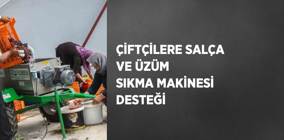 ÇİFTÇİLERE SALÇA VE ÜZÜM SIKMA MAKİNESİ DESTEĞİ