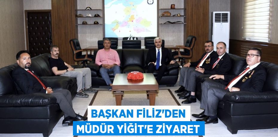 BAŞKAN FİLİZ’DEN MÜDÜR YİĞİT’E ZİYARET