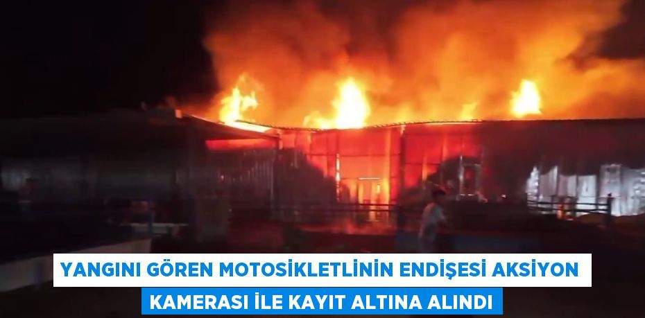 YANGINI GÖREN MOTOSİKLETLİNİN ENDİŞESİ AKSİYON KAMERASI İLE KAYIT ALTINA ALINDI