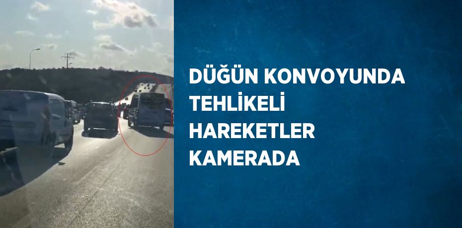 DÜĞÜN KONVOYUNDA TEHLİKELİ HAREKETLER KAMERADA