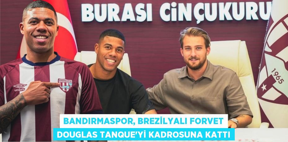 BANDIRMASPOR, BREZİLYALI FORVET DOUGLAS TANQUE'Yİ KADROSUNA KATTI