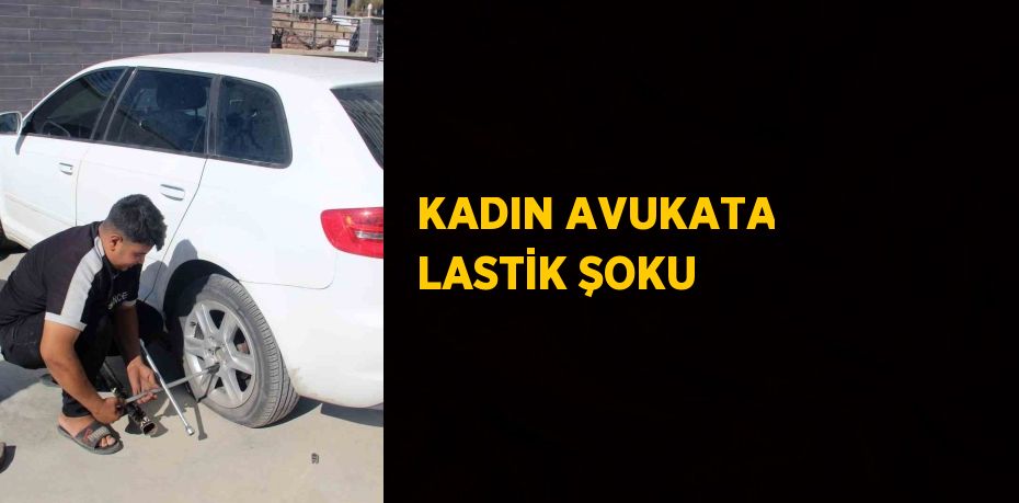 KADIN AVUKATA LASTİK ŞOKU