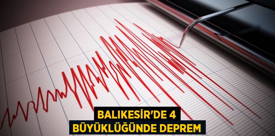 BALIKESİR'DE 4 BÜYÜKLÜĞÜNDE DEPREM