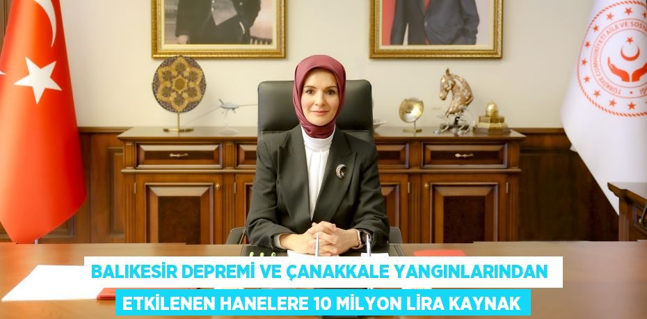 BALIKESİR DEPREMİ VE ÇANAKKALE YANGINLARINDAN  ETKİLENEN HANELERE 10 MİLYON LİRA KAYNAK