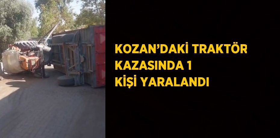 KOZAN’DAKİ TRAKTÖR KAZASINDA 1 KİŞİ YARALANDI