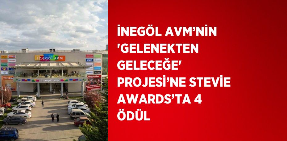 İNEGÖL AVM’NİN 'GELENEKTEN GELECEĞE' PROJESİ’NE STEVİE AWARDS’TA 4 ÖDÜL