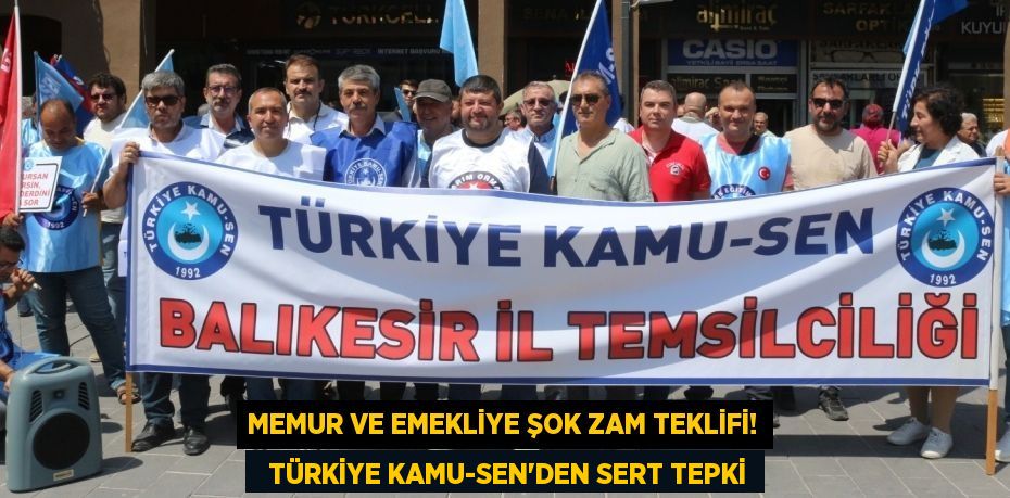 Memur ve Emekliye Şok Zam Teklifi!   Türkiye Kamu-Sen’den Sert Tepki
