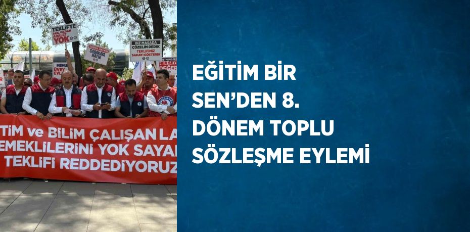 EĞİTİM BİR SEN’DEN 8. DÖNEM TOPLU SÖZLEŞME EYLEMİ