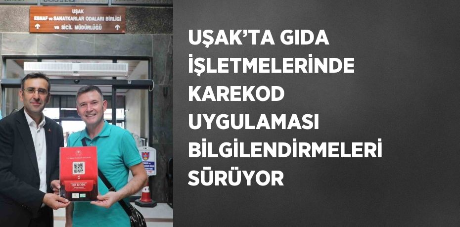 UŞAK’TA GIDA İŞLETMELERİNDE KAREKOD UYGULAMASI BİLGİLENDİRMELERİ SÜRÜYOR