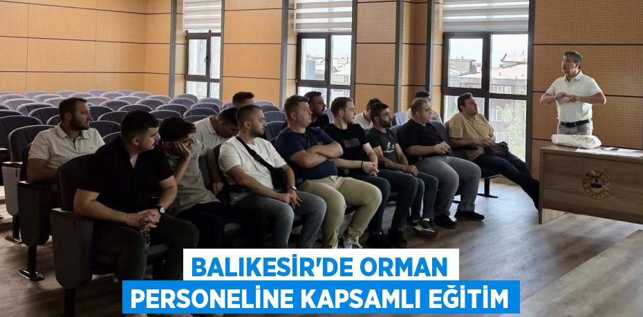 Balıkesir'de Orman Personeline Kapsamlı Eğitim