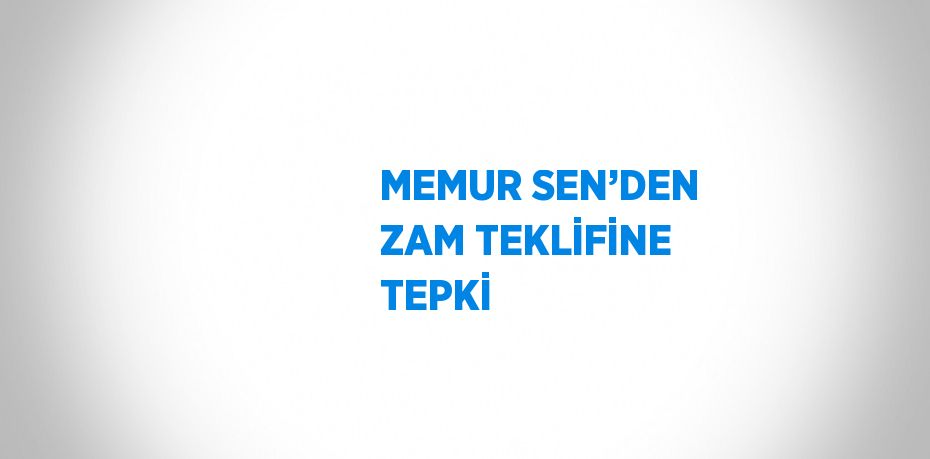 MEMUR SEN’DEN ZAM TEKLİFİNE TEPKİ