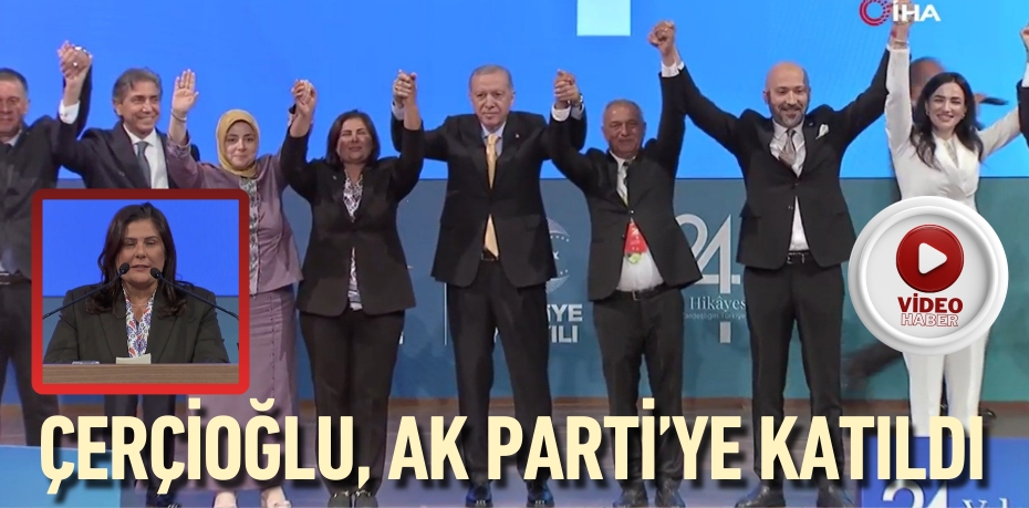 ÇERÇİOĞLU, AK PARTİ’YE KATILDI