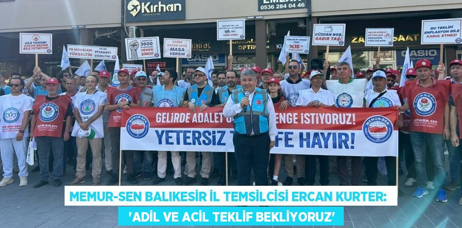 MEMUR-SEN Balıkesir İl Temsilcisi Ercan Kurter:    “ADİL VE ACİL TEKLİF BEKLİYORUZ”