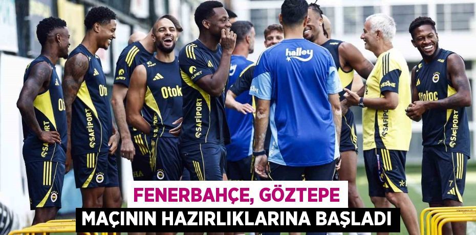 Fenerbahçe, Göztepe maçının hazırlıklarına başladı