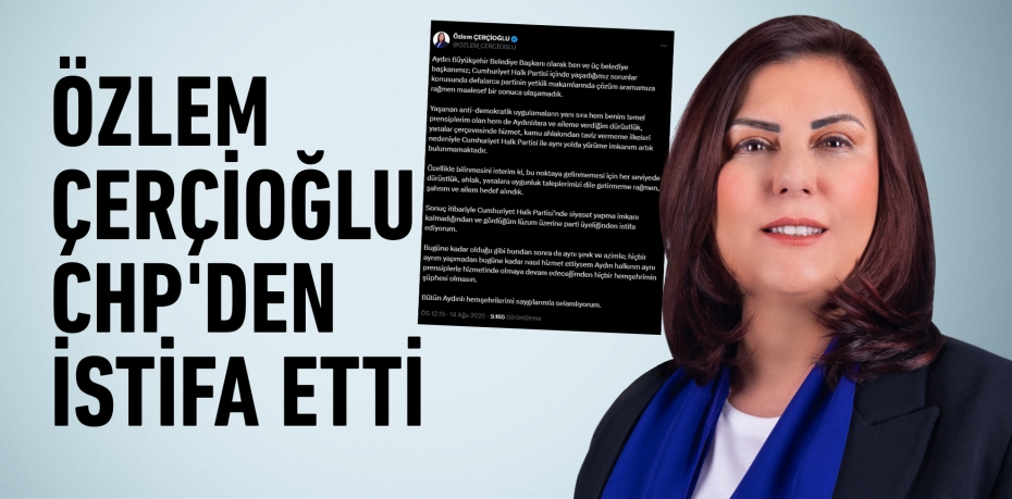 ÖZLEM ÇERÇİOĞLU CHP'DEN İSTİFA ETTİ
