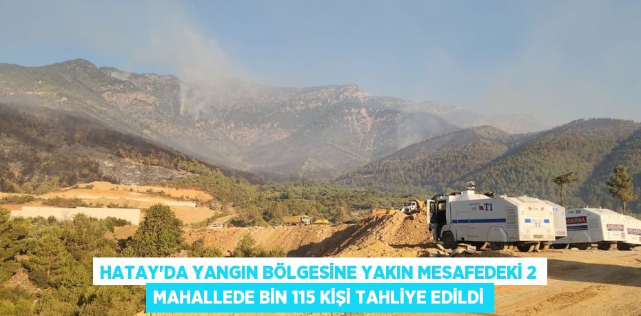 Hatay’da yangın bölgesine yakın mesafedeki 2 mahallede bin 115 kişi tahliye edildi