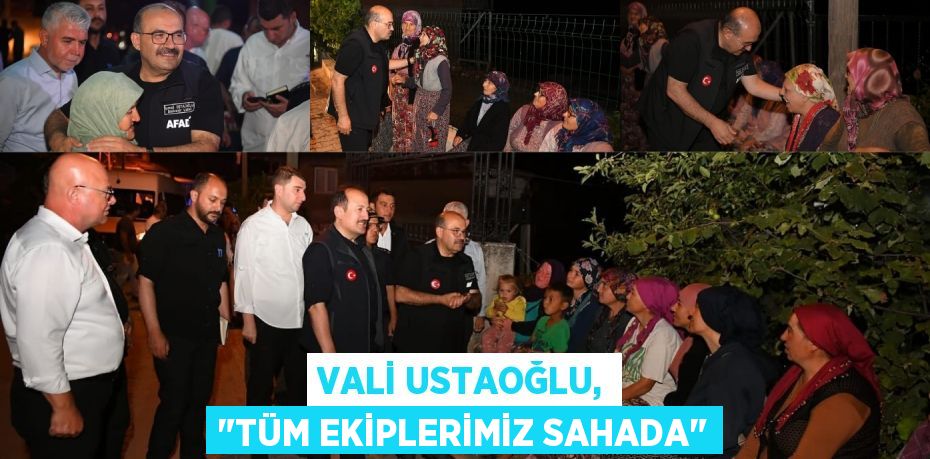 Vali Ustaoğlu, "Tüm Ekiplerimiz Sahada"