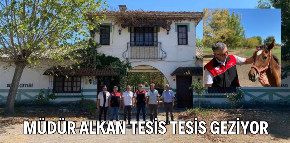 MÜDÜR ALKAN TESİS TESİS GEZİYOR