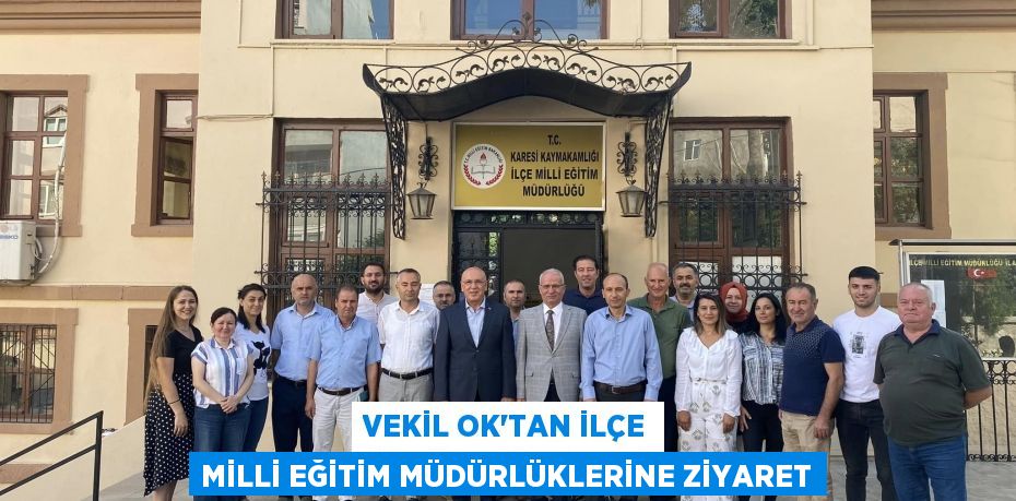 VEKİL OK’TAN İLÇE MİLLİ EĞİTİM MÜDÜRLÜKLERİNE ZİYARET