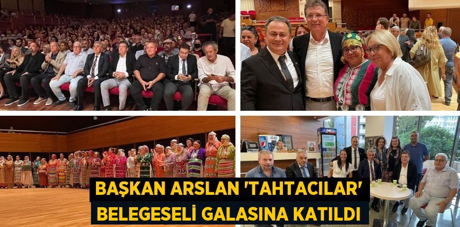 BAŞKAN ARSLAN “TAHTACILAR” BELEGESELİ GALASINA KATILDI