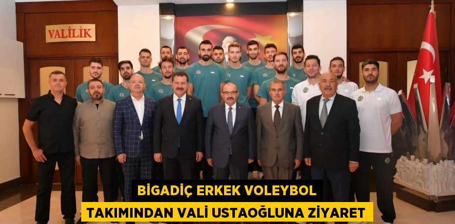 BİGADİÇ ERKEK VOLEYBOL TAKIMINDAN VALİ USTAOĞLUNA ZİYARET