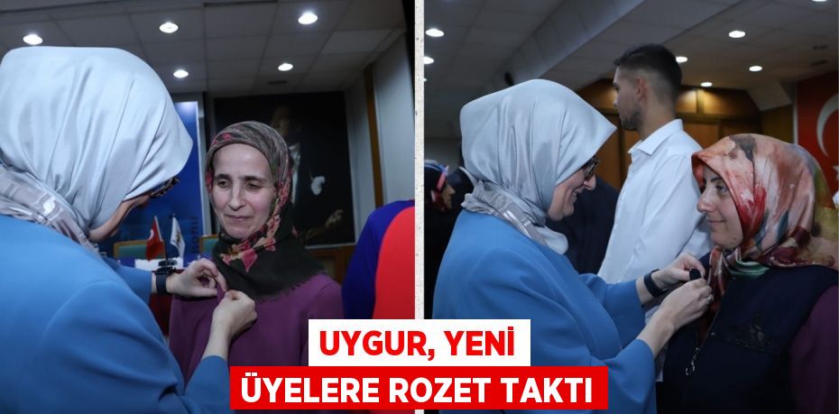 UYGUR, YENİ ÜYELERE ROZET TAKTI