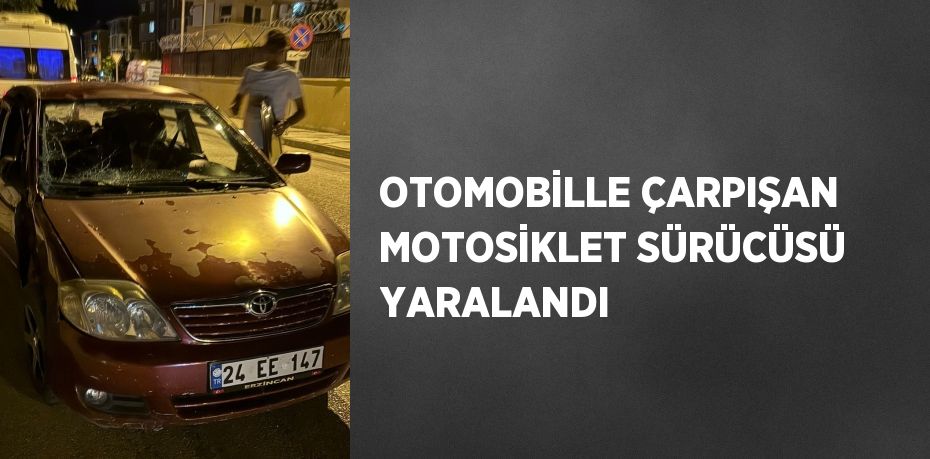 OTOMOBİLLE ÇARPIŞAN MOTOSİKLET SÜRÜCÜSÜ YARALANDI