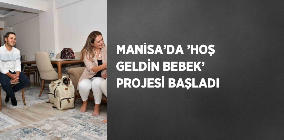 MANİSA’DA ’HOŞ GELDİN BEBEK’ PROJESİ BAŞLADI