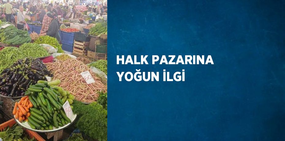 HALK PAZARINA YOĞUN İLGİ