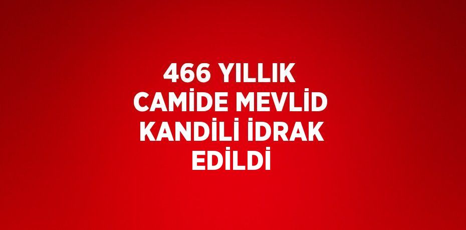 466 YILLIK CAMİDE MEVLİD KANDİLİ İDRAK EDİLDİ