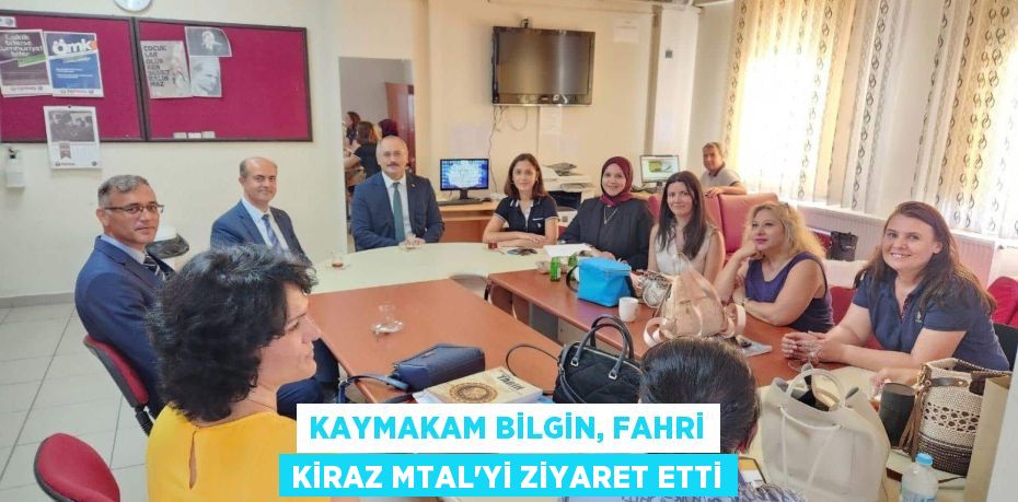 KAYMAKAM BİLGİN, FAHRİ KİRAZ MTAL'Yİ ZİYARET ETTİ