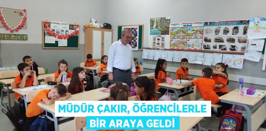 MÜDÜR ÇAKIR, ÖĞRENCİLERLE BİR ARAYA GELDİ