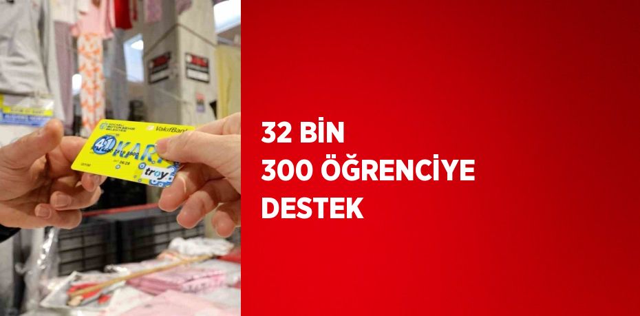 32 BİN 300 ÖĞRENCİYE DESTEK