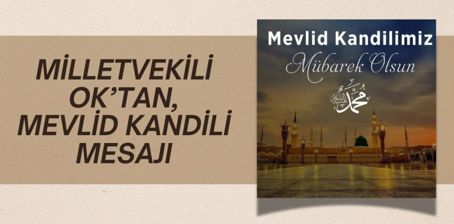 MİLLETVEKİLİ OK’TAN, MEVLİD KANDİLİ MESAJI