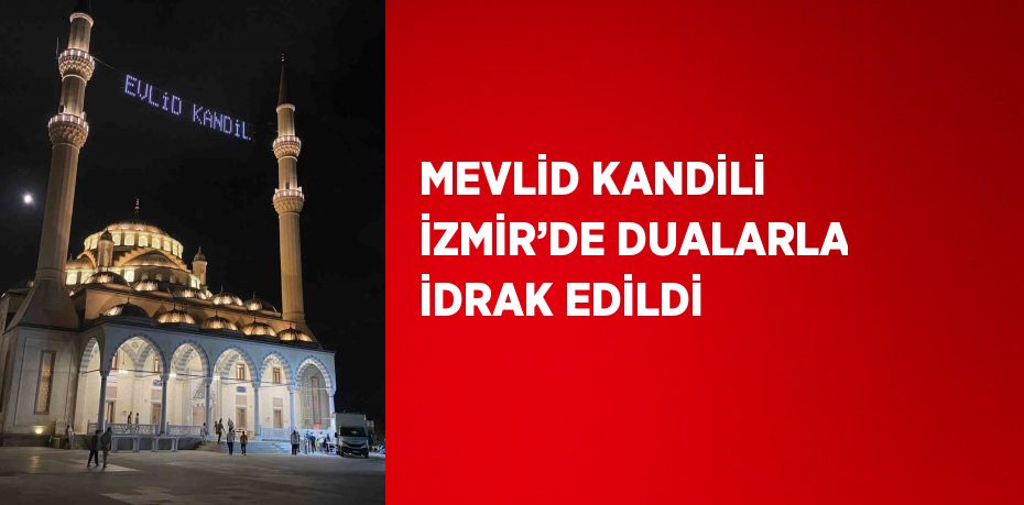 MEVLİD KANDİLİ İZMİR’DE DUALARLA İDRAK EDİLDİ