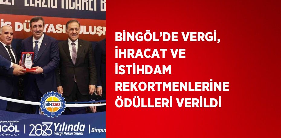 BİNGÖL’DE VERGİ, İHRACAT VE İSTİHDAM REKORTMENLERİNE ÖDÜLLERİ VERİLDİ