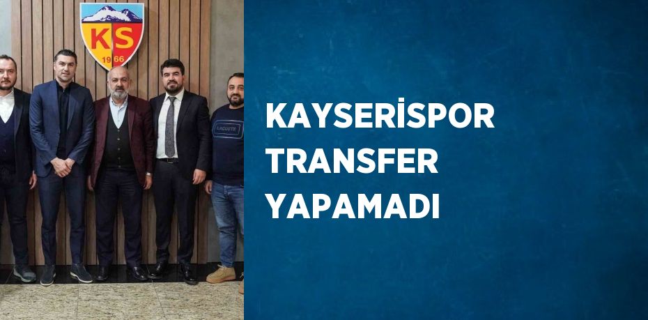 KAYSERİSPOR TRANSFER YAPAMADI