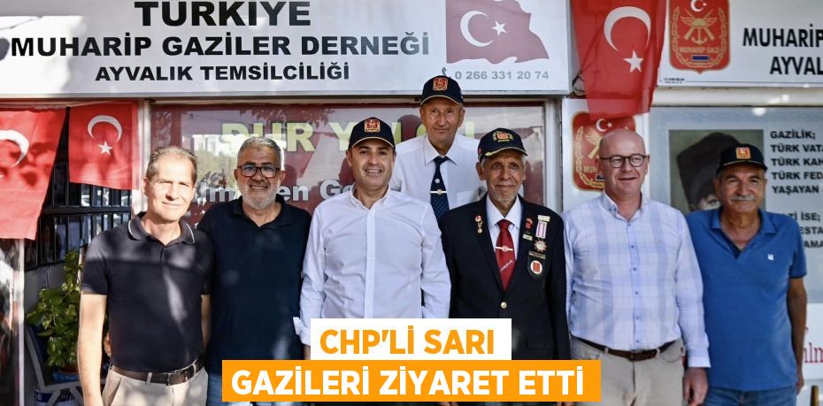 CHP’Lİ SARI GAZİLERİ ZİYARET ETTİ